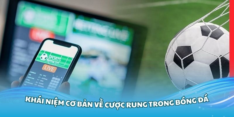 Tìm hiểu khái niệm cơ bản về cược rung trong bóng đá