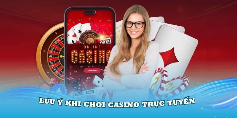 Các vấn đề cần lưu ý khi trải nghiệm chơi casino trực tuyến