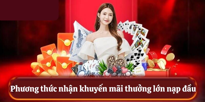 Phương thức nhận khuyến mãi thưởng lớn nạp đầu