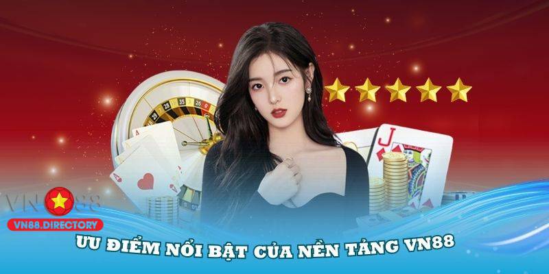 Đánh giá sơ bộ các ưu điểm nổi bật của nền tảng VN88